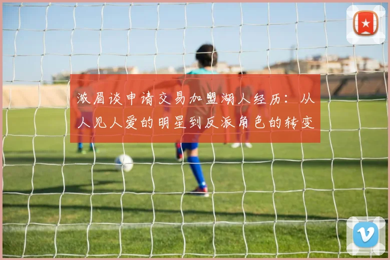 浓眉谈申请交易加盟湖人经历：从人见人爱的明星到反派角色的转变